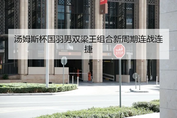 汤姆斯杯国羽男双梁王组合新周期连战连捷